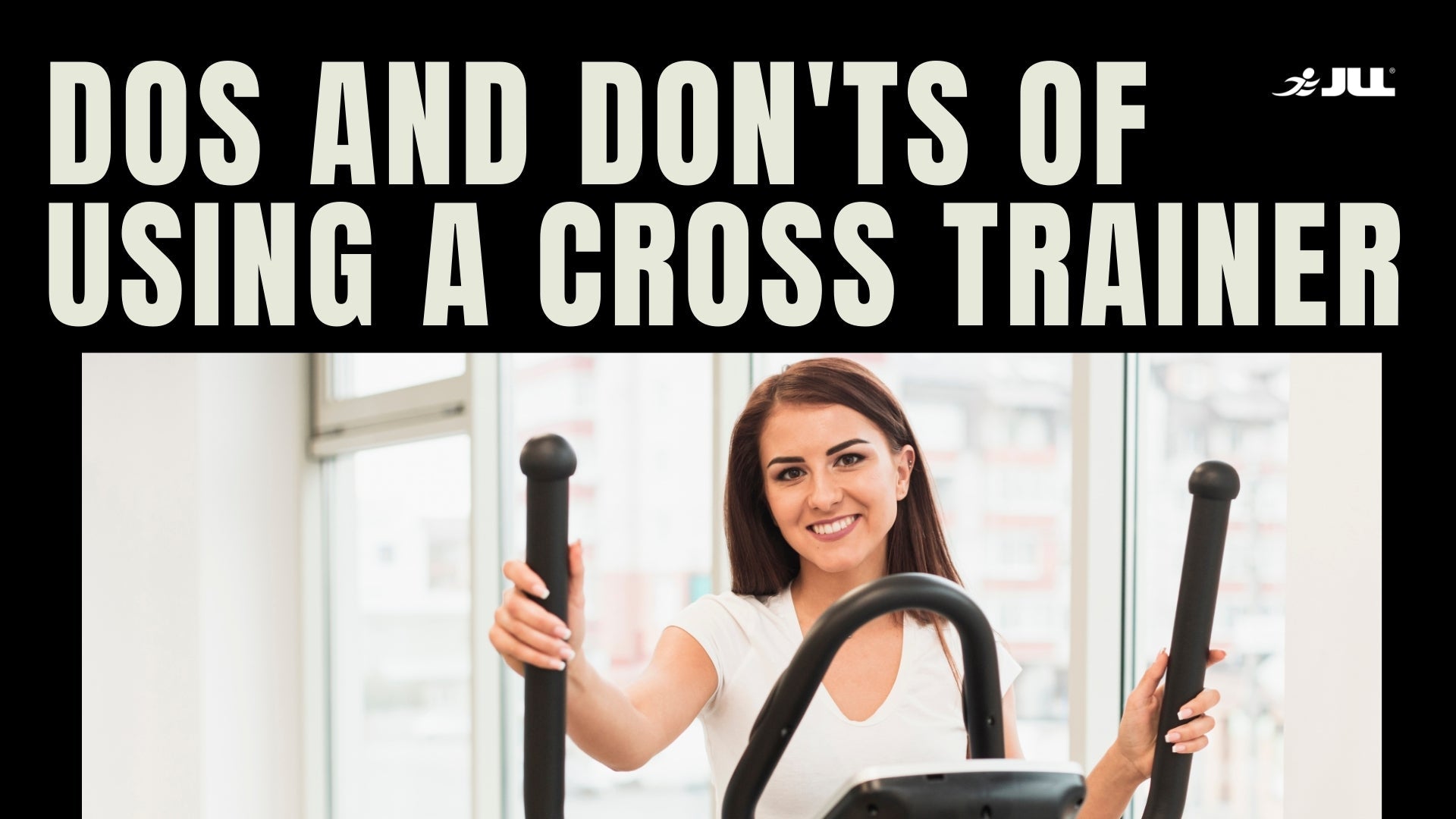 Dos and Don'ts of Using a Cross Trainer - JLL Fitness